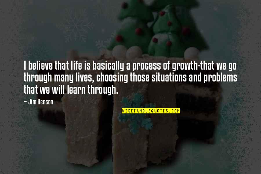 Growth Life Quotes By Jim Henson: I believe that life is basically a process