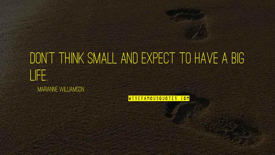 Growth Life Quotes By Marianne Williamson: Don't think small and expect to have a