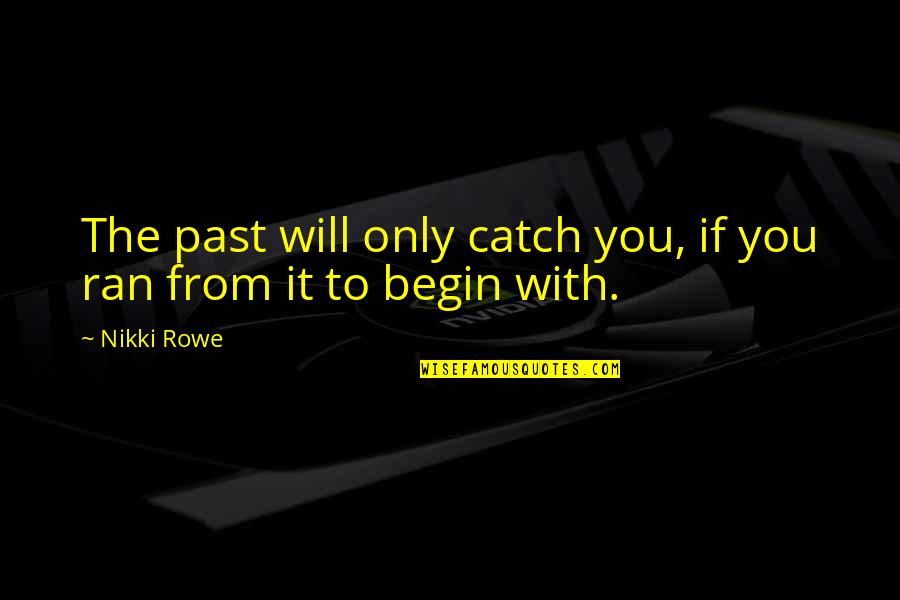 Growth Life Quotes By Nikki Rowe: The past will only catch you, if you