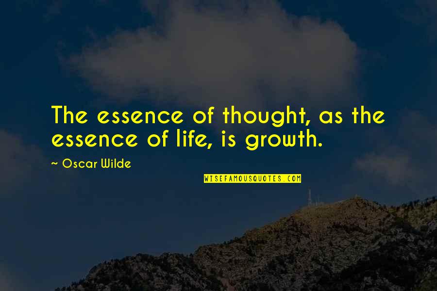 Growth Life Quotes By Oscar Wilde: The essence of thought, as the essence of