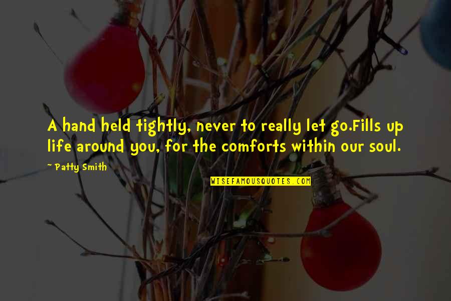 Growth Life Quotes By Patty Smith: A hand held tightly, never to really let