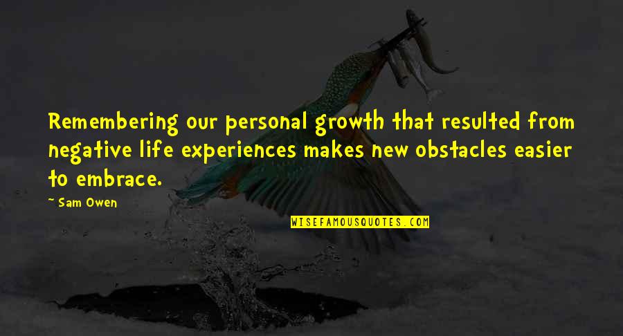 Growth Life Quotes By Sam Owen: Remembering our personal growth that resulted from negative