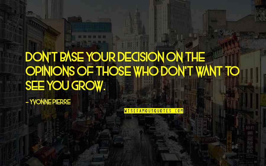 Growth Life Quotes By Yvonne Pierre: Don't base your decision on the opinions of
