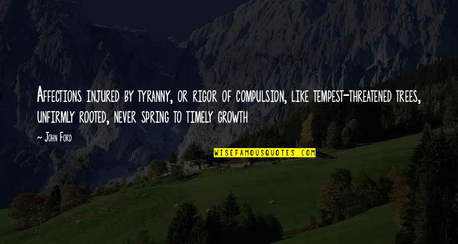 Growth Like A Tree Quotes By John Ford: Affections injured by tyranny, or rigor of compulsion,