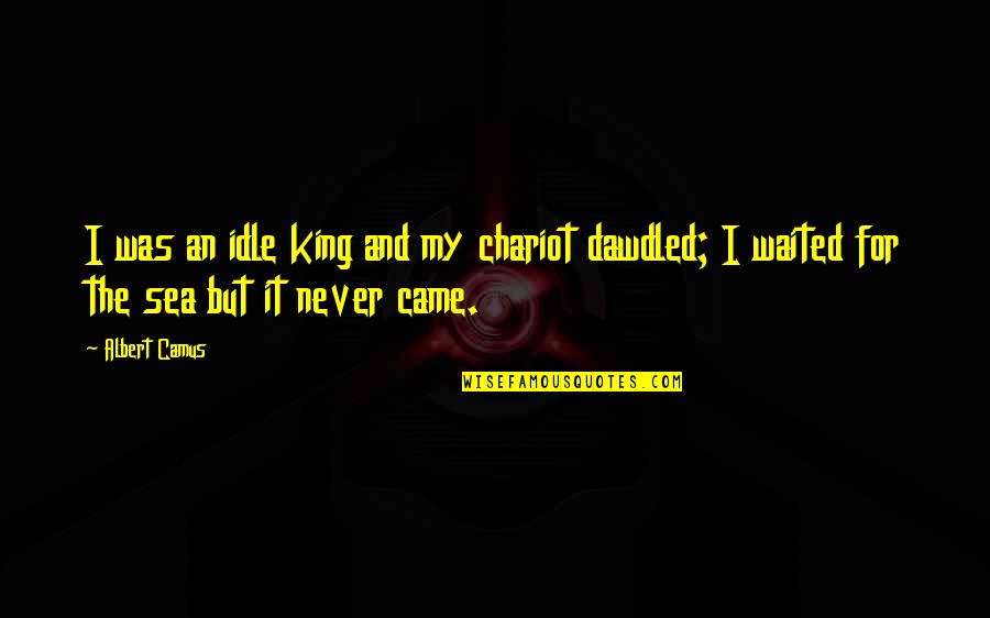 Growth Mindset Movie Quotes By Albert Camus: I was an idle king and my chariot