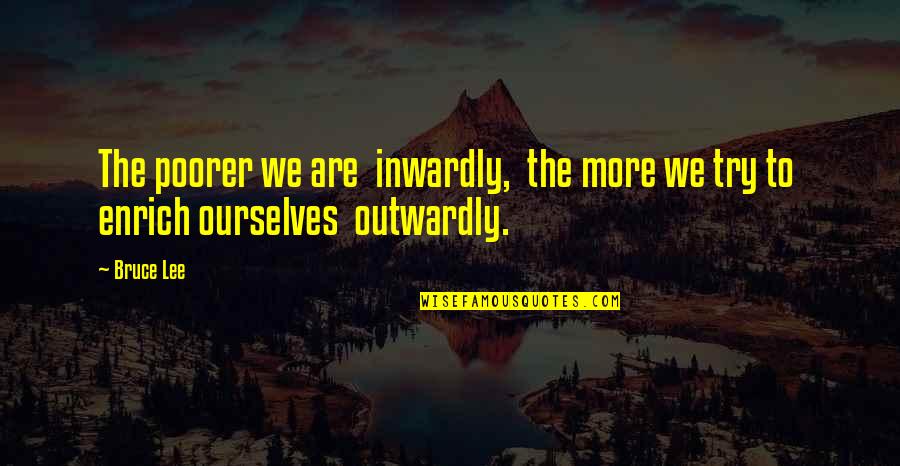Growth Mindset Movie Quotes By Bruce Lee: The poorer we are inwardly, the more we