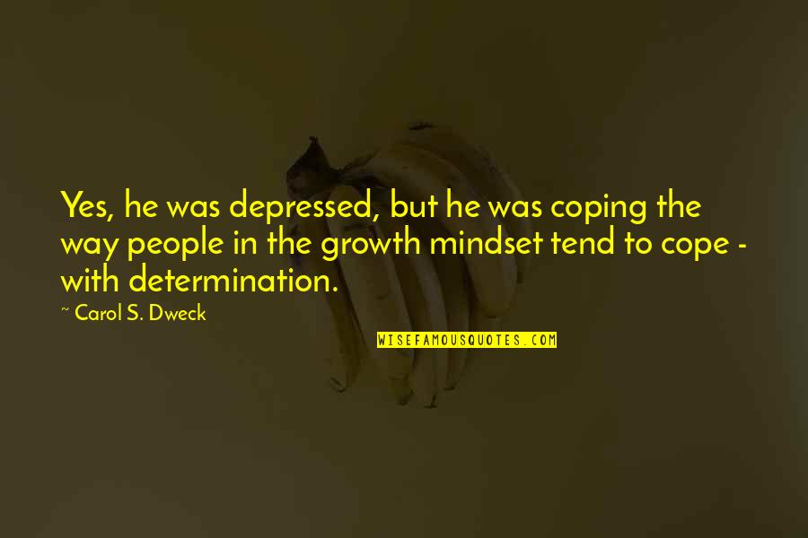 Growth Mindset Quotes By Carol S. Dweck: Yes, he was depressed, but he was coping