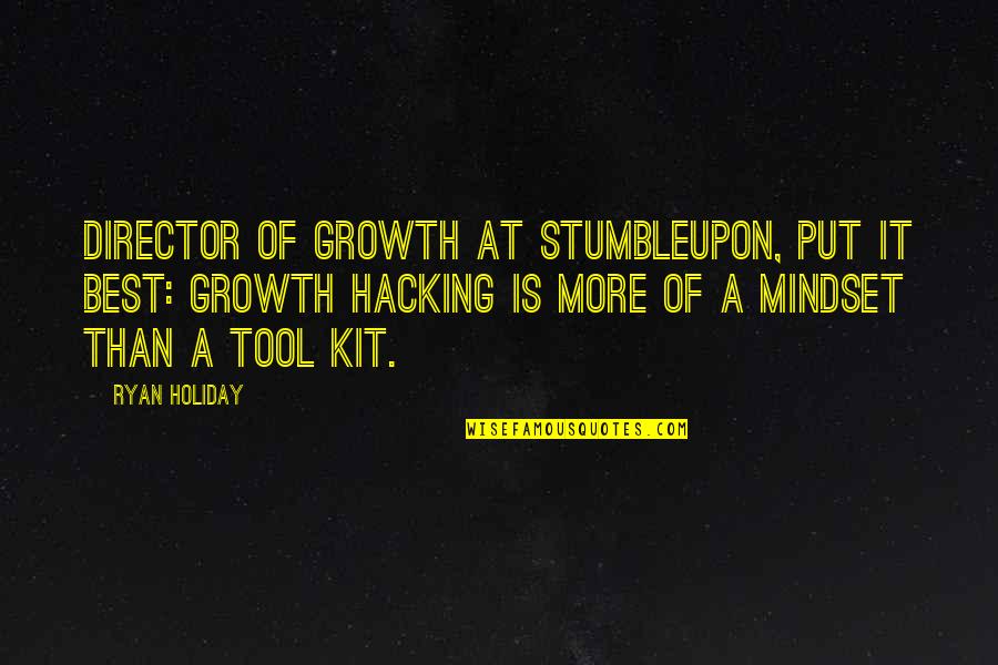Growth Mindset Quotes By Ryan Holiday: director of growth at StumbleUpon, put it best: