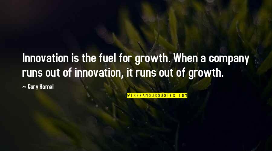Growth Of A Company Quotes By Gary Hamel: Innovation is the fuel for growth. When a Growth Of A Company Quotes By Gary Hamel: Innovation is the fuel for growth. When a