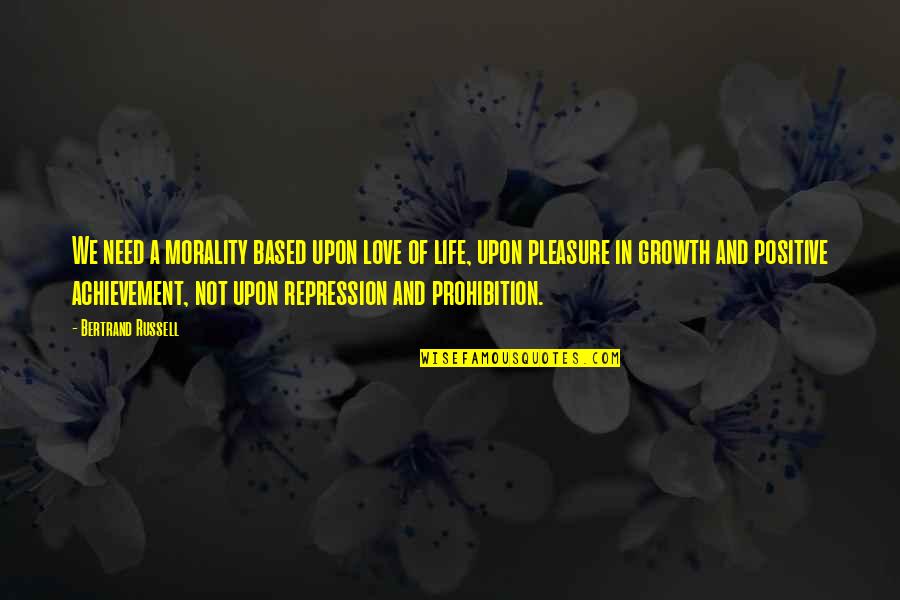 Growth Of Life Quotes By Bertrand Russell: We need a morality based upon love of Growth Of Life Quotes By Bertrand Russell: We need a morality based upon love of