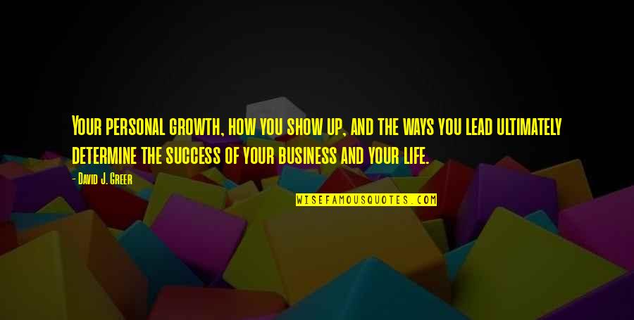 Growth Of Life Quotes By David J. Greer: Your personal growth, how you show up, and Growth Of Life Quotes By David J. Greer: Your personal growth, how you show up, and