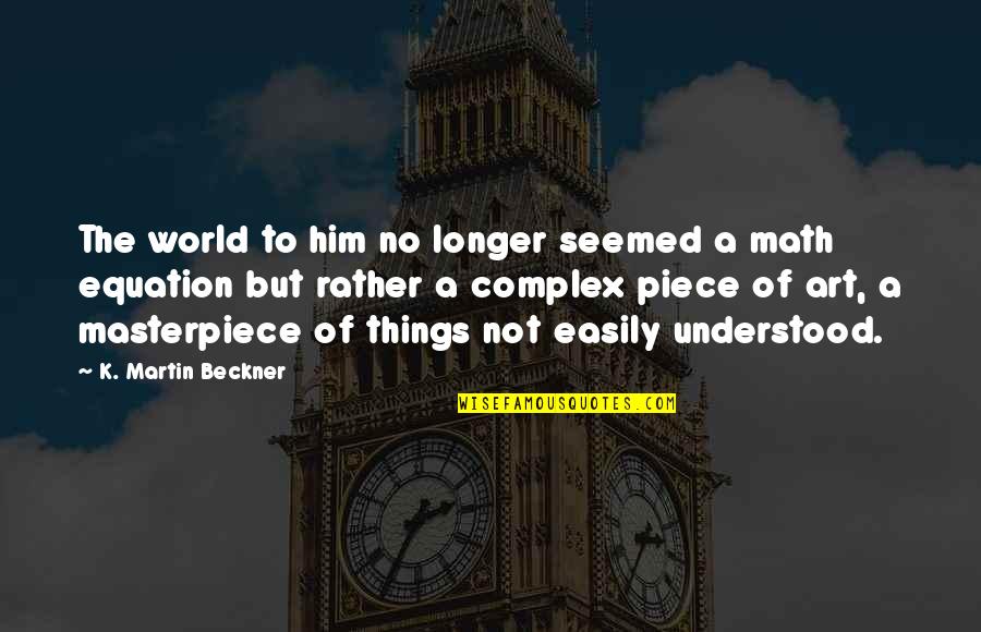 Growth Of Life Quotes By K. Martin Beckner: The world to him no longer seemed a Growth Of Life Quotes By K. Martin Beckner: The world to him no longer seemed a