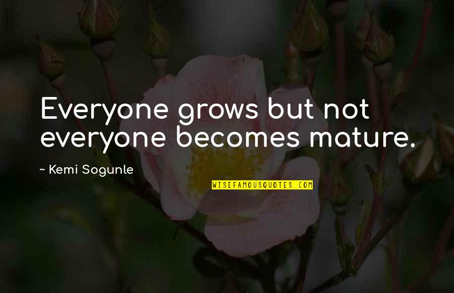 Growth Of Life Quotes By Kemi Sogunle: Everyone grows but not everyone becomes mature. Growth Of Life Quotes By Kemi Sogunle: Everyone grows but not everyone becomes mature.