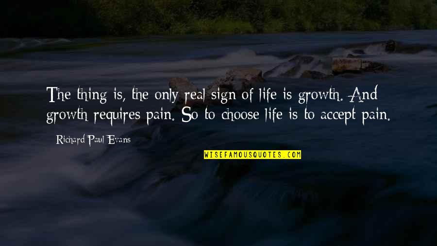Growth Of Life Quotes By Richard Paul Evans: The thing is, the only real sign of Growth Of Life Quotes By Richard Paul Evans: The thing is, the only real sign of