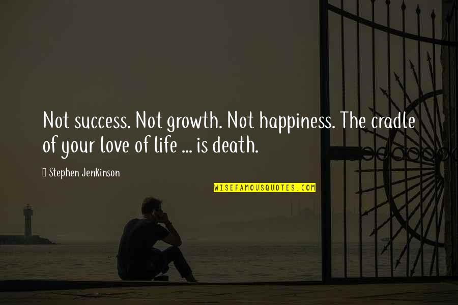 Growth Of Life Quotes By Stephen Jenkinson: Not success. Not growth. Not happiness. The cradle Growth Of Life Quotes By Stephen Jenkinson: Not success. Not growth. Not happiness. The cradle