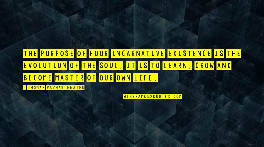Growth Of Life Quotes By Thomas Vazhakunnathu: The purpose of four incarnative existence is the Growth Of Life Quotes By Thomas Vazhakunnathu: The purpose of four incarnative existence is the