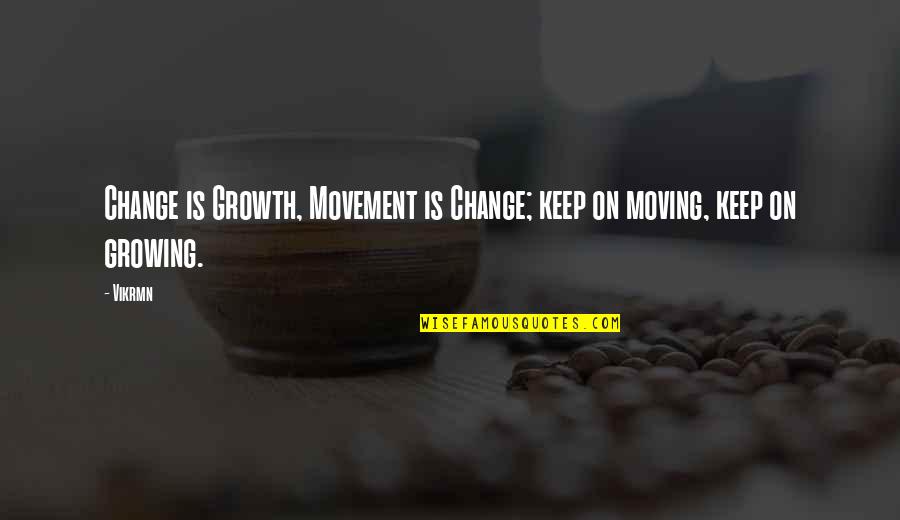 Growth Of Life Quotes By Vikrmn: Change is Growth, Movement is Change; keep on