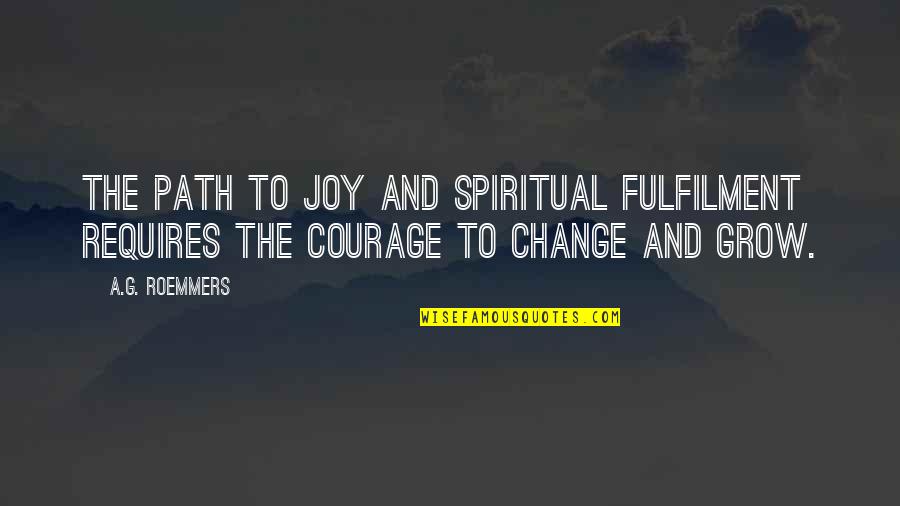 Growth Requires Quotes By A.G. Roemmers: The path to joy and spiritual fulfilment requires