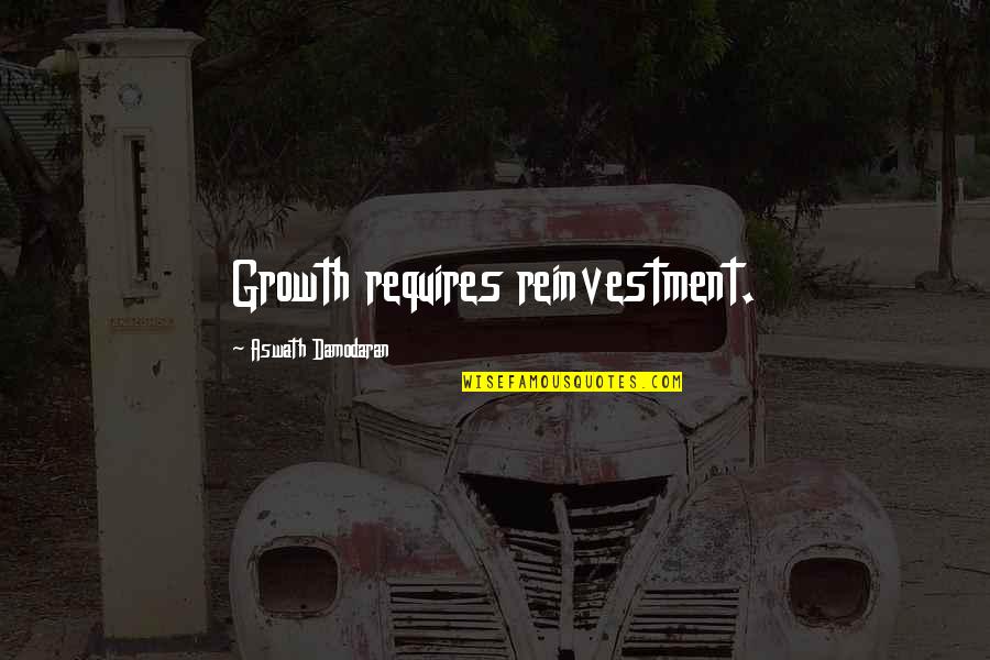Growth Requires Quotes By Aswath Damodaran: Growth requires reinvestment. Growth Requires Quotes By Aswath Damodaran: Growth requires reinvestment.