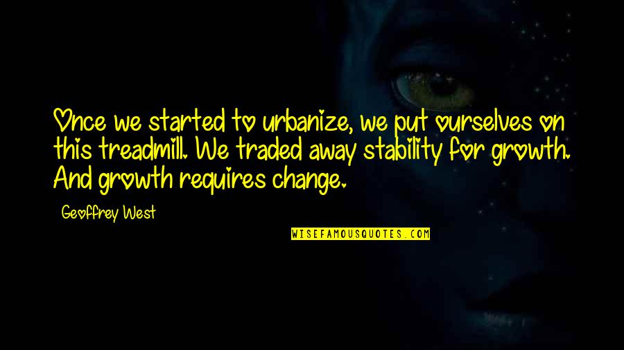 Growth Requires Quotes By Geoffrey West: Once we started to urbanize, we put ourselves Growth Requires Quotes By Geoffrey West: Once we started to urbanize, we put ourselves