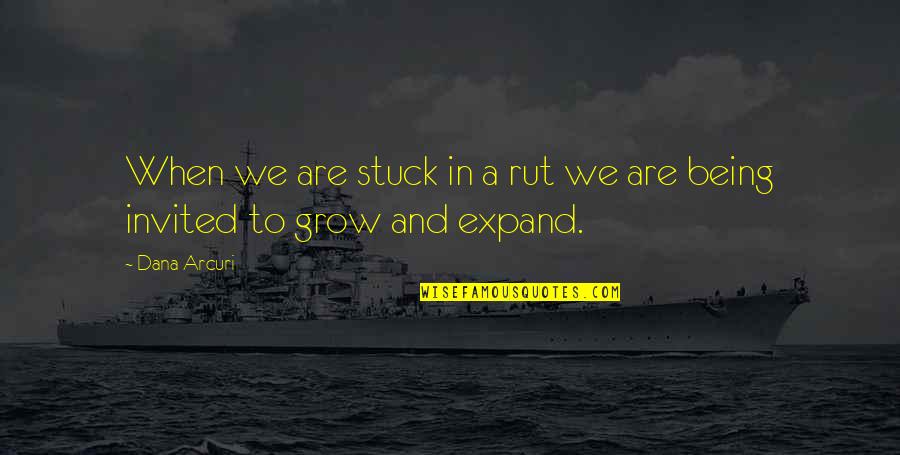 Growth Self Improvement Quotes By Dana Arcuri: When we are stuck in a rut we