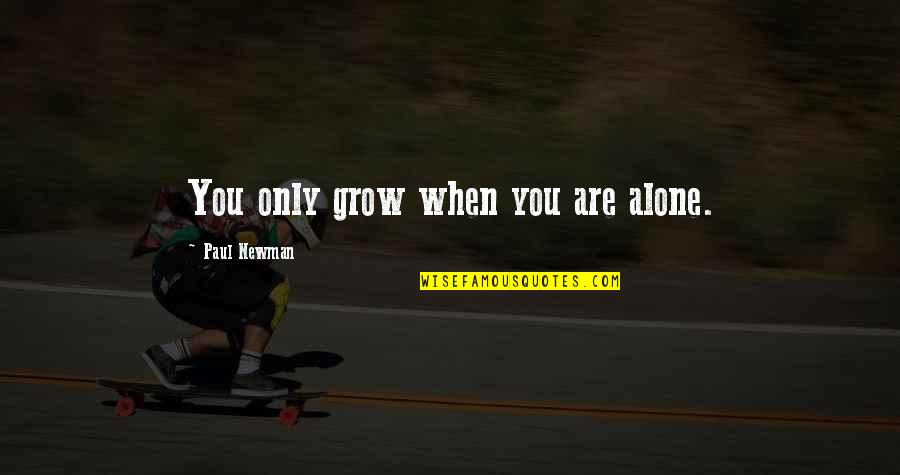 Growth Self Improvement Quotes By Paul Newman: You only grow when you are alone.