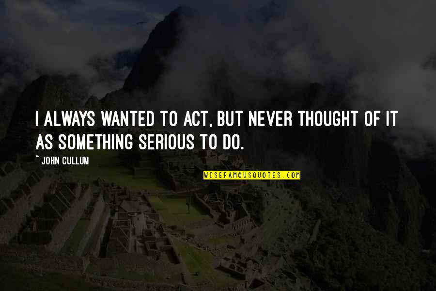 Growth Vs Death Quotes By John Cullum: I always wanted to act, but never thought