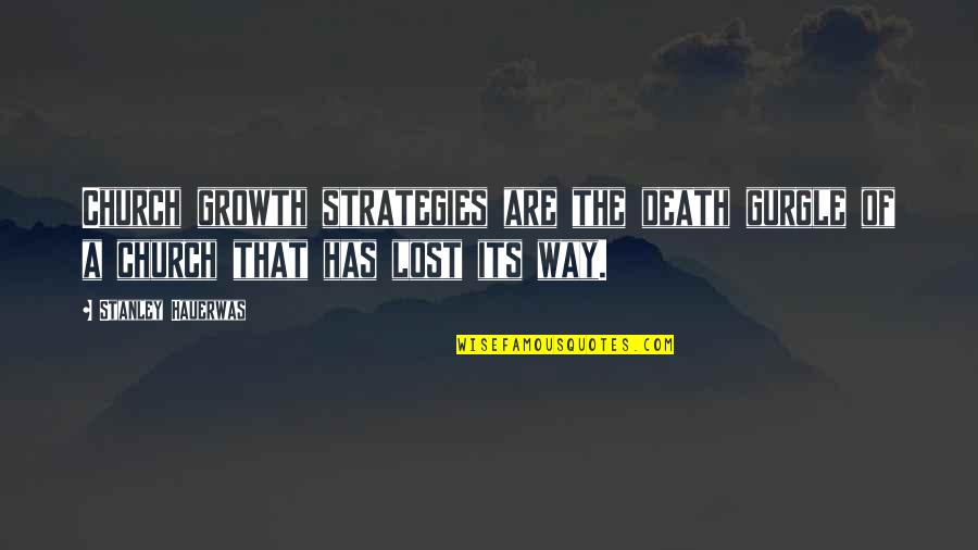 Growth Vs Death Quotes By Stanley Hauerwas: Church growth strategies are the death gurgle of