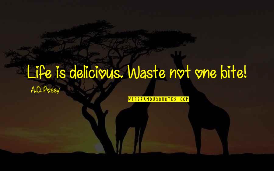 Growth Wisdom Quotes By A.D. Posey: Life is delicious. Waste not one bite! Growth Wisdom Quotes By A.D. Posey: Life is delicious. Waste not one bite!