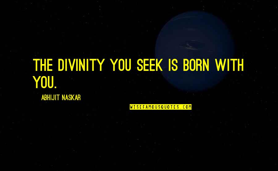 Growth Wisdom Quotes By Abhijit Naskar: The divinity you seek is born with you. Growth Wisdom Quotes By Abhijit Naskar: The divinity you seek is born with you.