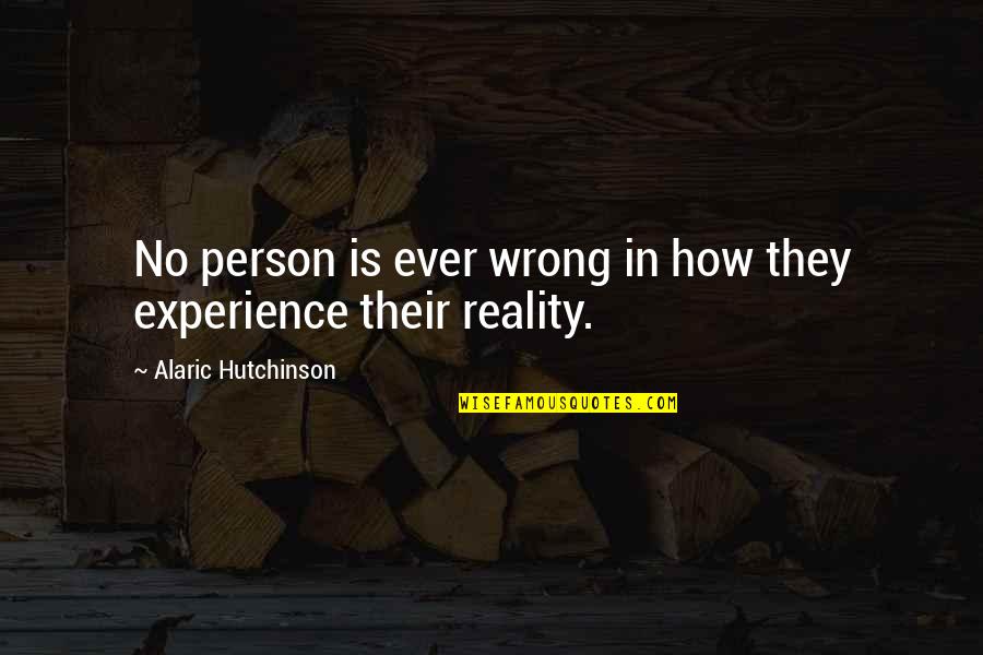Growth Wisdom Quotes By Alaric Hutchinson: No person is ever wrong in how they Growth Wisdom Quotes By Alaric Hutchinson: No person is ever wrong in how they