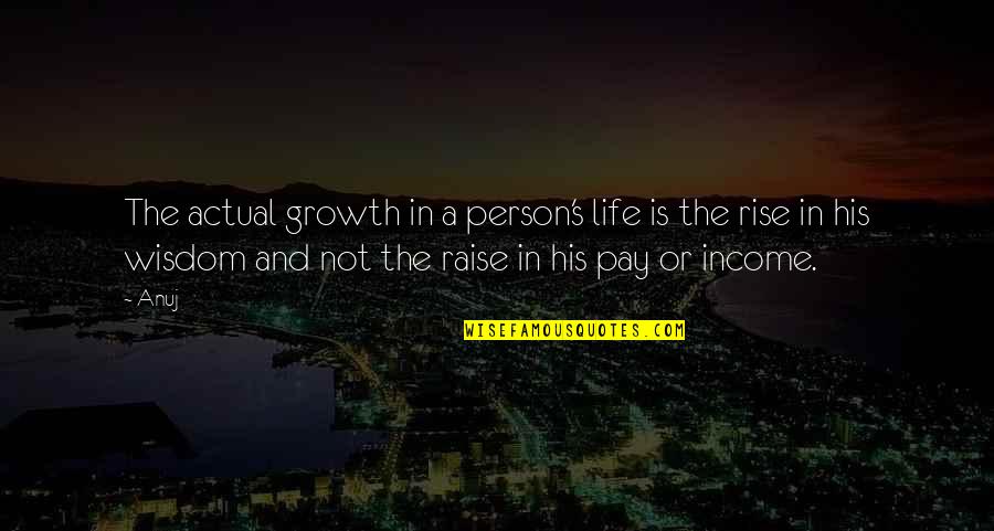 Growth Wisdom Quotes By Anuj: The actual growth in a person's life is Growth Wisdom Quotes By Anuj: The actual growth in a person's life is