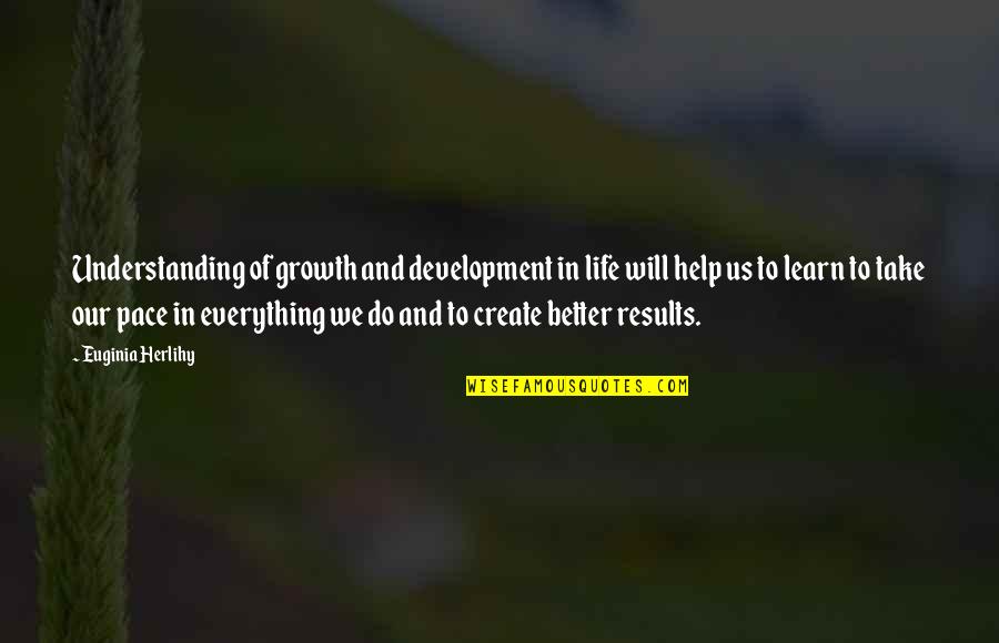 Growth Wisdom Quotes By Euginia Herlihy: Understanding of growth and development in life will Growth Wisdom Quotes By Euginia Herlihy: Understanding of growth and development in life will