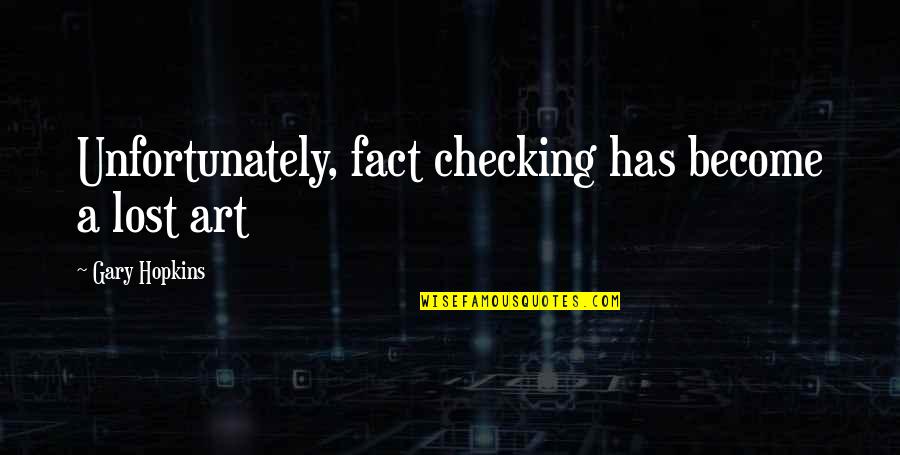 Growth Wisdom Quotes By Gary Hopkins: Unfortunately, fact checking has become a lost art Growth Wisdom Quotes By Gary Hopkins: Unfortunately, fact checking has become a lost art
