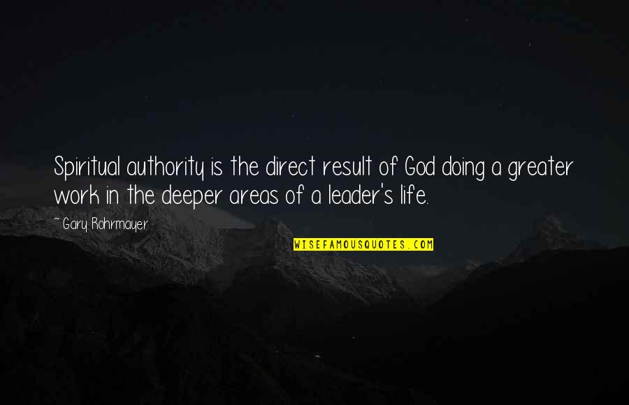 Growth Wisdom Quotes By Gary Rohrmayer: Spiritual authority is the direct result of God Growth Wisdom Quotes By Gary Rohrmayer: Spiritual authority is the direct result of God