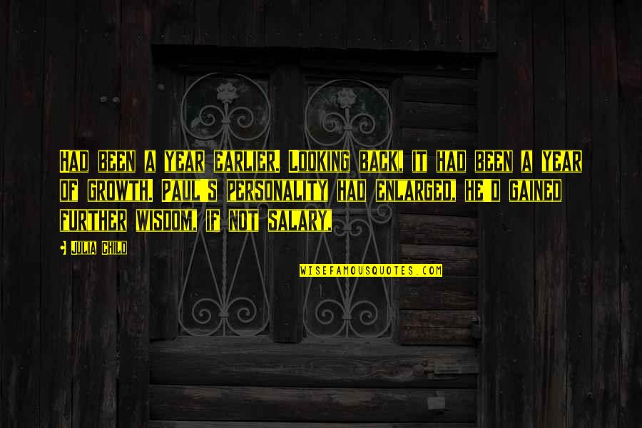 Growth Wisdom Quotes By Julia Child: Had been a year earlier. Looking back, it Growth Wisdom Quotes By Julia Child: Had been a year earlier. Looking back, it