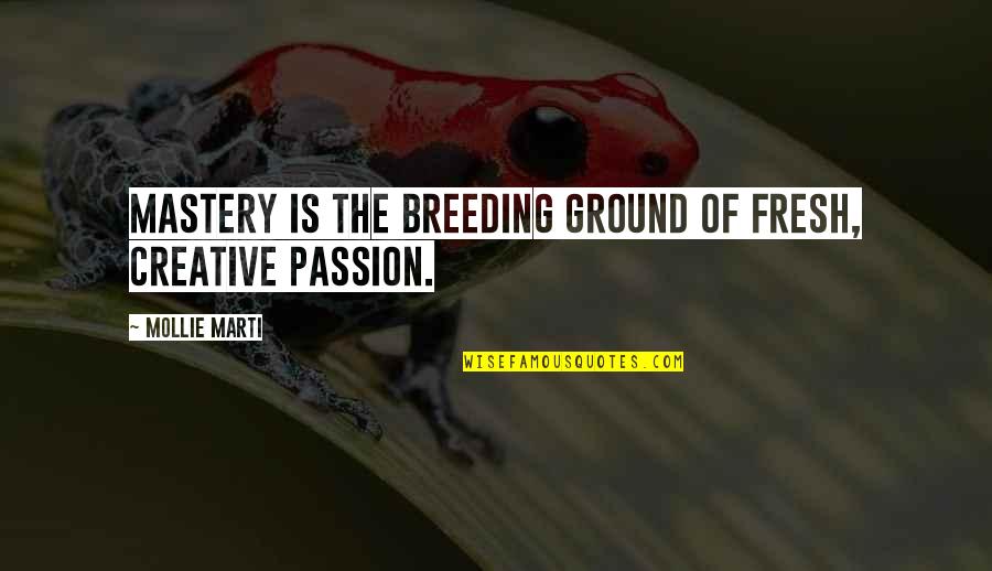 Growth Wisdom Quotes By Mollie Marti: Mastery is the breeding ground of fresh, creative Growth Wisdom Quotes By Mollie Marti: Mastery is the breeding ground of fresh, creative