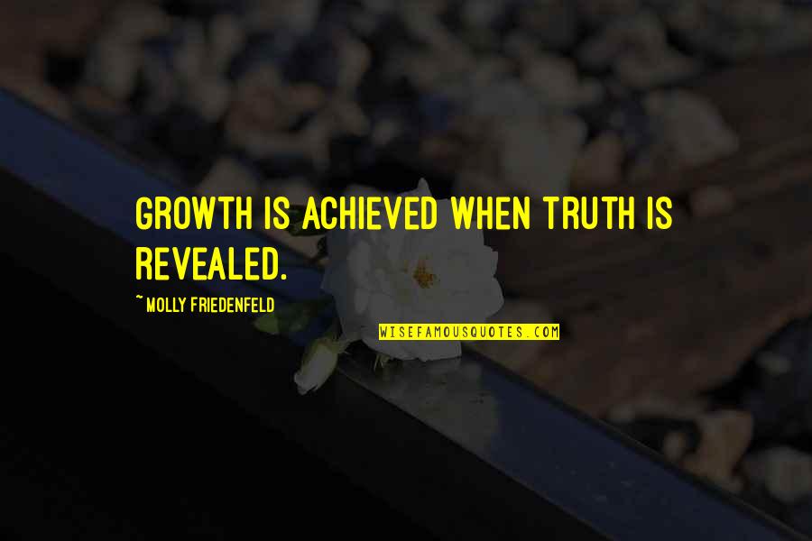 Growth Wisdom Quotes By Molly Friedenfeld: Growth is achieved when truth is revealed. Growth Wisdom Quotes By Molly Friedenfeld: Growth is achieved when truth is revealed.