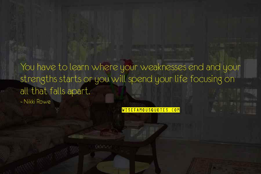 Growth Wisdom Quotes By Nikki Rowe: You have to learn where your weaknesses end Growth Wisdom Quotes By Nikki Rowe: You have to learn where your weaknesses end