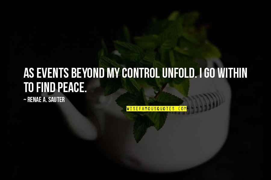 Growth Wisdom Quotes By Renae A. Sauter: As events beyond my control unfold. I go Growth Wisdom Quotes By Renae A. Sauter: As events beyond my control unfold. I go