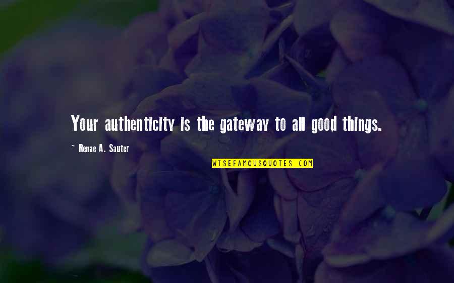 Growth Wisdom Quotes By Renae A. Sauter: Your authenticity is the gateway to all good Growth Wisdom Quotes By Renae A. Sauter: Your authenticity is the gateway to all good