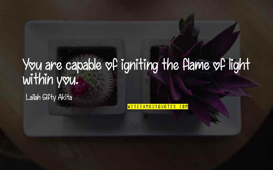 Growups Quotes By Lailah Gifty Akita: You are capable of igniting the flame of