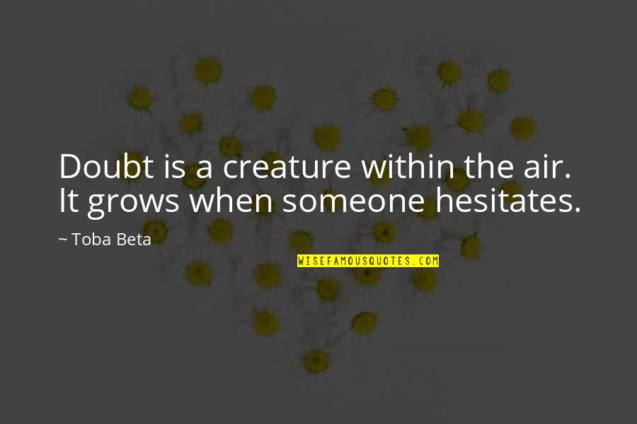 Grozav Ligia Quotes By Toba Beta: Doubt is a creature within the air. It