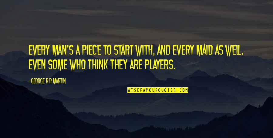 Grozdana Olujic Glasam Quotes By George R R Martin: Every man's a piece to start with, and Grozdana Olujic Glasam Quotes By George R R Martin: Every man's a piece to start with, and