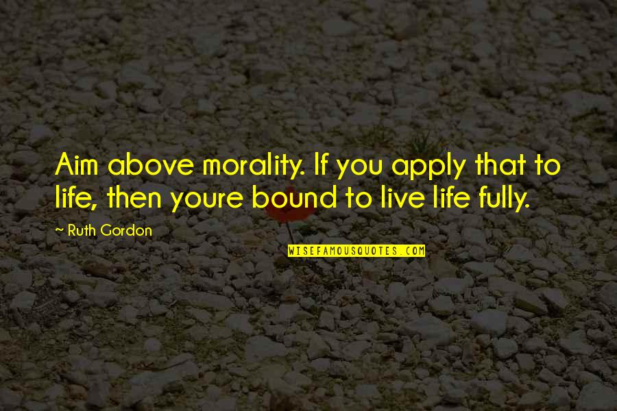 Grozdana Olujic Glasam Quotes By Ruth Gordon: Aim above morality. If you apply that to