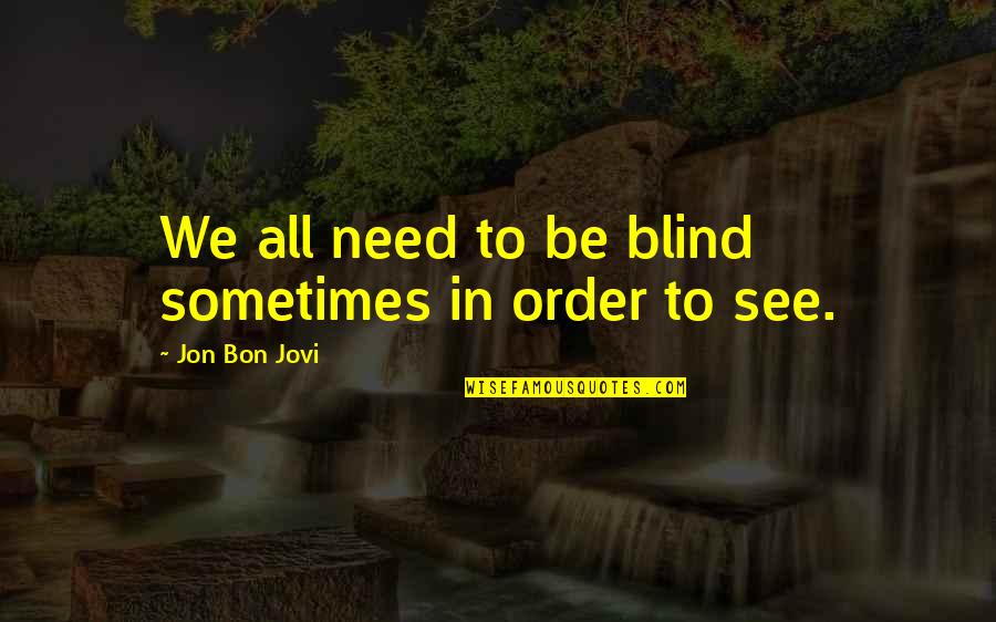 Grozio Proceduros Quotes By Jon Bon Jovi: We all need to be blind sometimes in