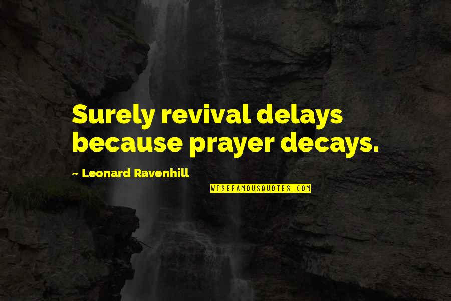 Grozio Proceduros Quotes By Leonard Ravenhill: Surely revival delays because prayer decays.