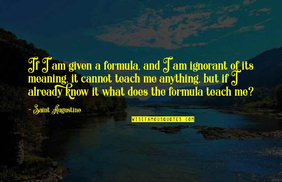 Grozio Proceduros Quotes By Saint Augustine: If I am given a formula, and I