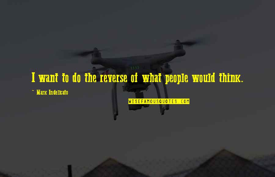 Grozio Simfonija Quotes By Mark Indelicato: I want to do the reverse of what Grozio Simfonija Quotes By Mark Indelicato: I want to do the reverse of what