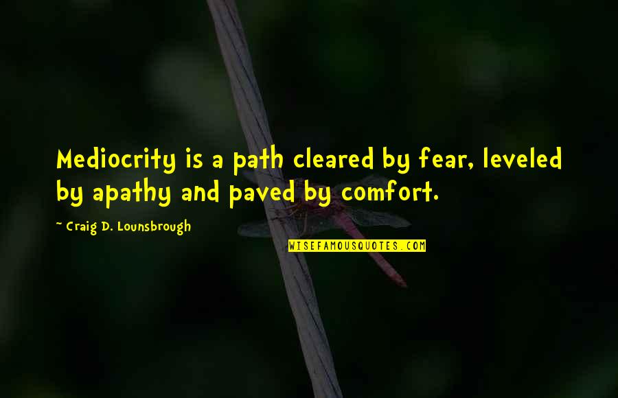 Grozne Psy Quotes By Craig D. Lounsbrough: Mediocrity is a path cleared by fear, leveled